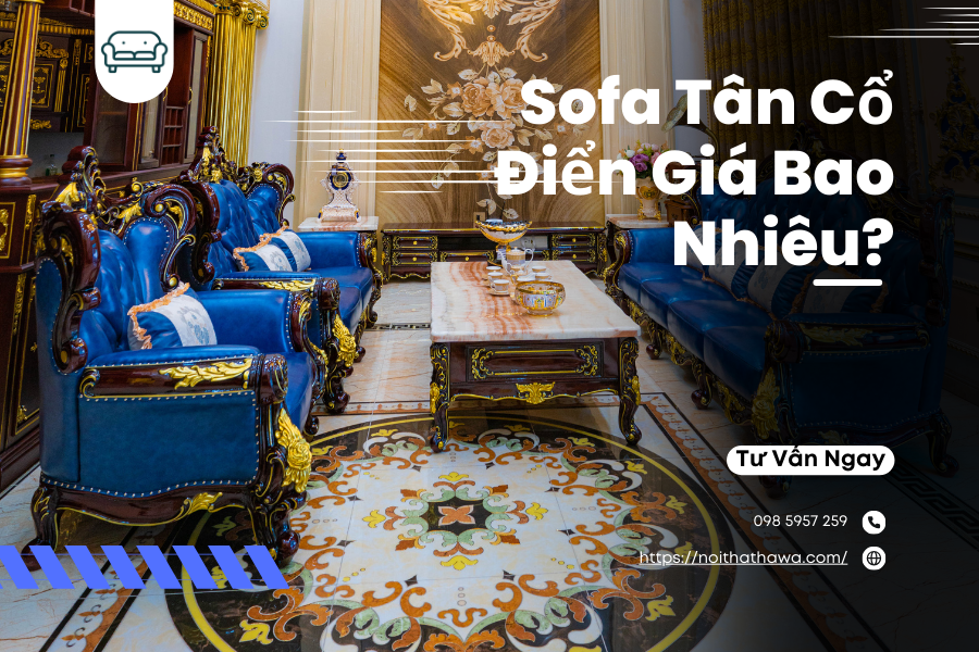 Sofa Tân Cổ Điển Giá Bao Nhiêu? Yếu Tố Ảnh Hưởng & Mức Giá Tham Khảo